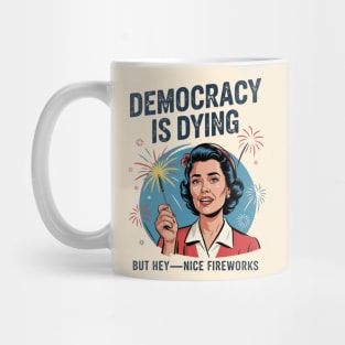 Funny Democracy Is Dying But Hey Nice Fireworks 4th Of July Mug